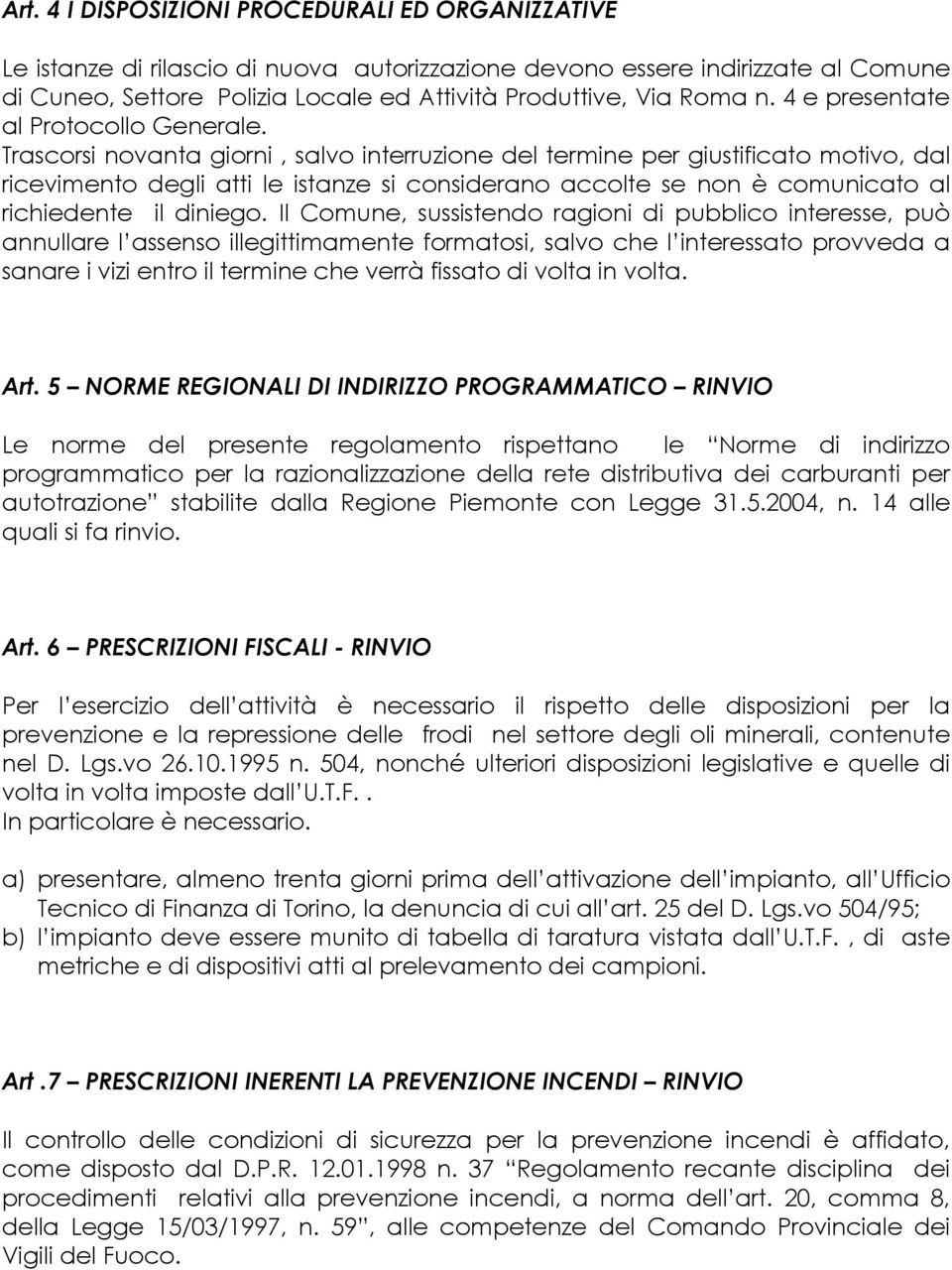 Trascorsi novanta giorni, salvo interruzione del termine per giustificato motivo, dal ricevimento degli atti le istanze si considerano accolte se non è comunicato al richiedente il diniego.