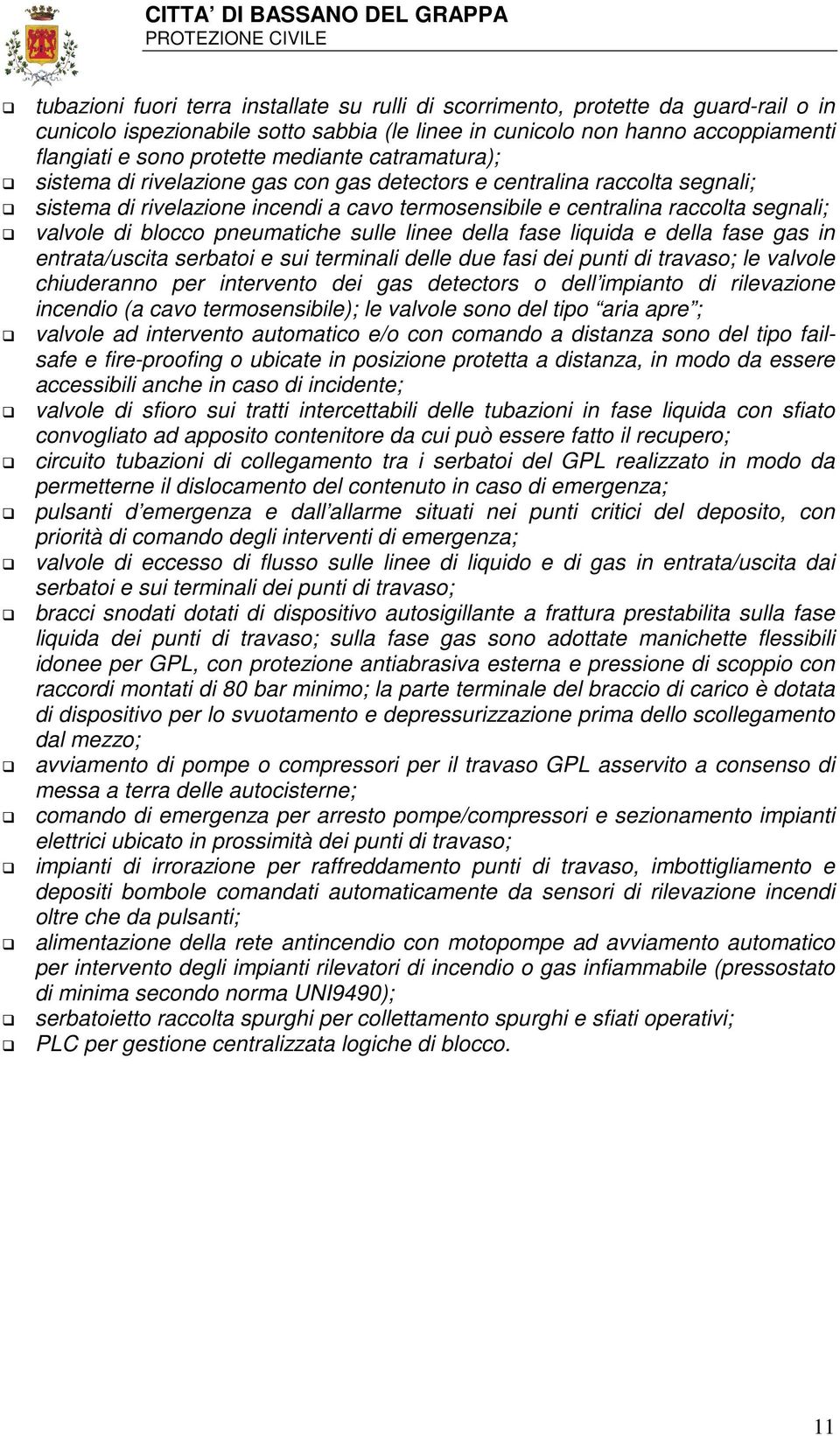 blocco pneumatiche sulle linee della fase liquida e della fase gas in entrata/uscita serbatoi e sui terminali delle due fasi dei punti di travaso; le valvole chiuderanno per intervento dei gas