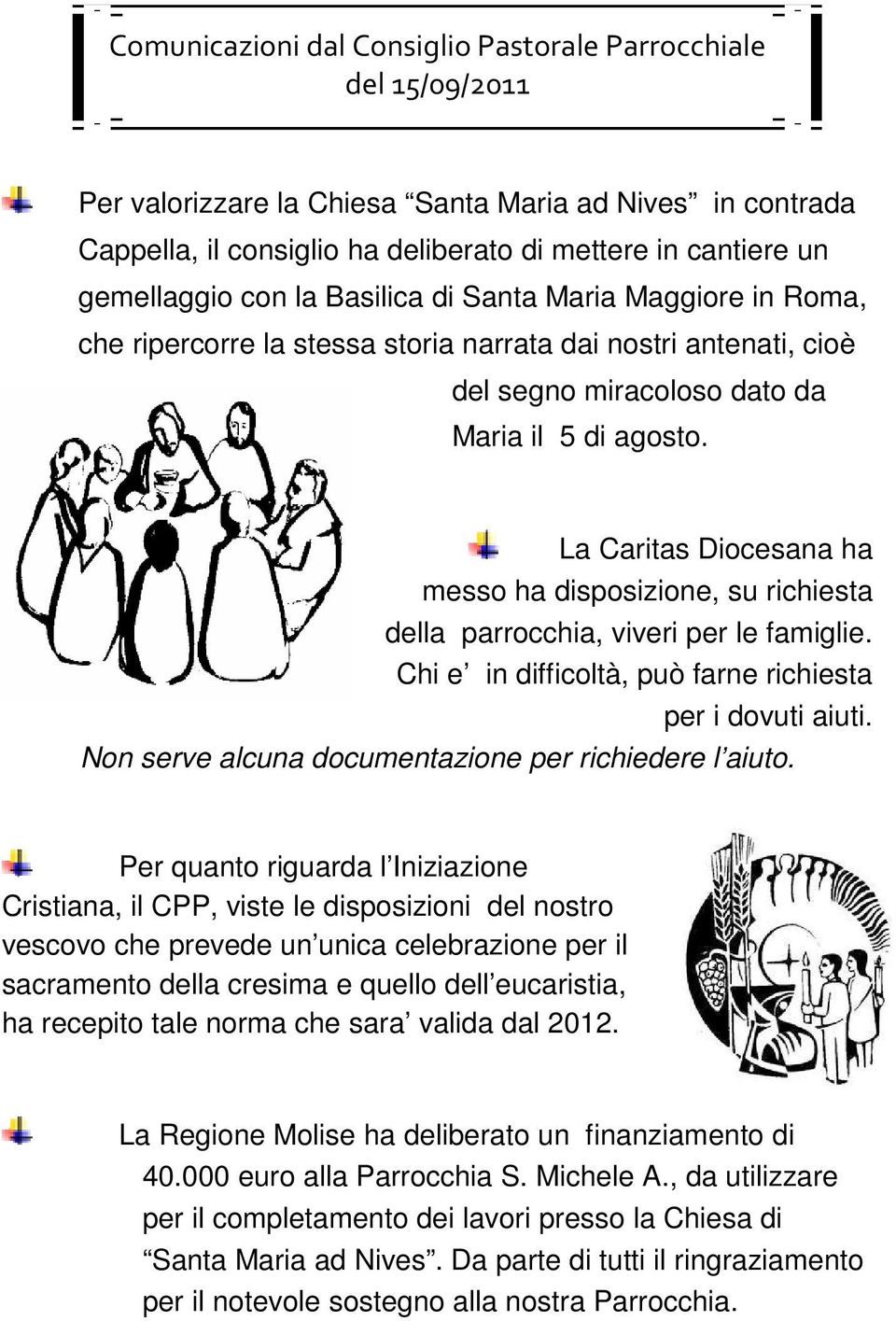 La Caritas Diocesana ha messo ha disposizione, su richiesta della parrocchia, viveri per le famiglie. Chi e in difficoltà, può farne richiesta per i dovuti aiuti.