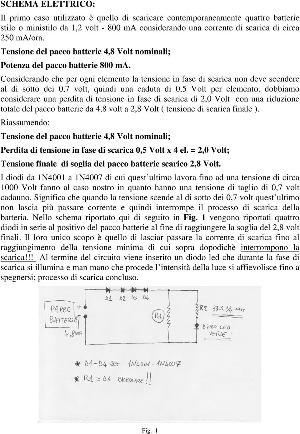 Considerando che per ogni elemento la tensione in fase di scarica non deve scendere al di sotto dei 0,7 volt, quindi una caduta di 0,5 Volt per elemento, dobbiamo considerare una perdita di tensione