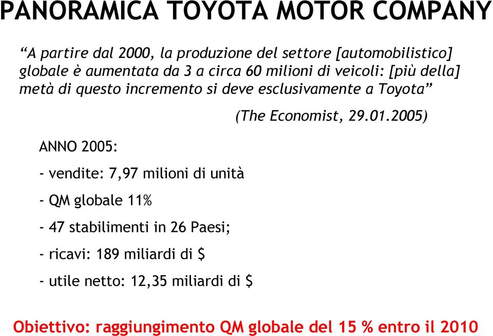 2005: - vendite: 7,97 milioni di unità - QM globale 11% - 47 stabilimenti in 26 Paesi; - ricavi: 189 miliardi di $