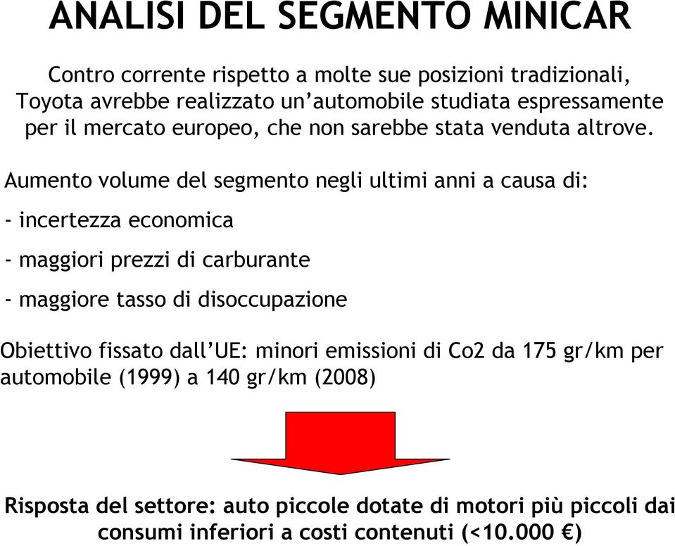 Aumento volume del segmento negli ultimi anni a causa di: - incertezza economica - maggiori prezzi di carburante - maggiore tasso di