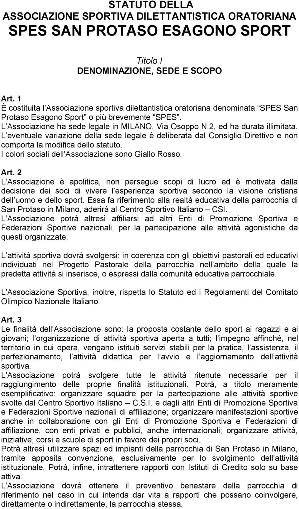 2, ed ha durata illimitata. L eventuale variazione della sede legale è deliberata dal Consiglio Direttivo e non comporta la modifica dello statuto.