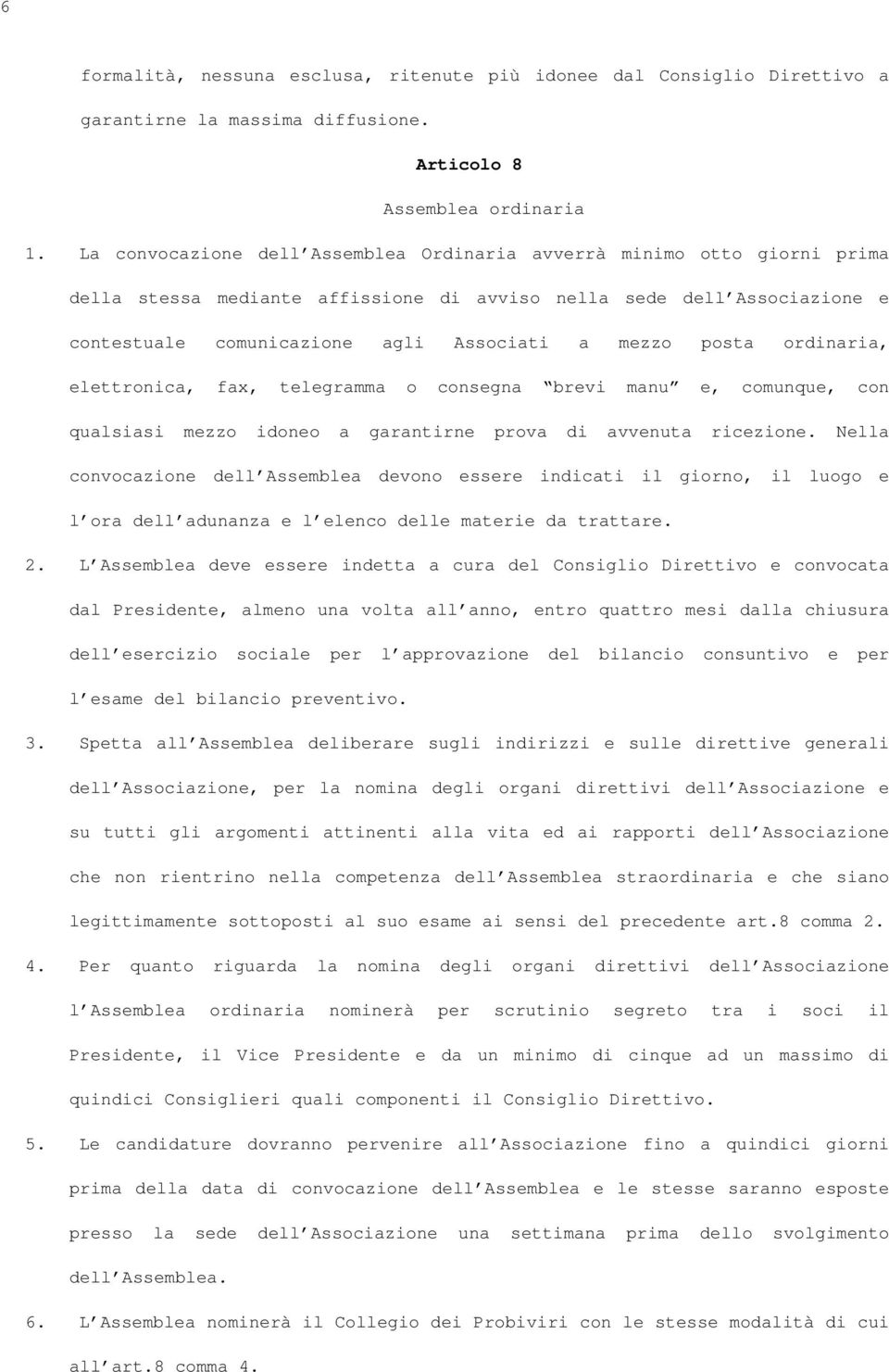 posta ordinaria, elettronica, fax, telegramma o consegna brevi manu e, comunque, con qualsiasi mezzo idoneo a garantirne prova di avvenuta ricezione.