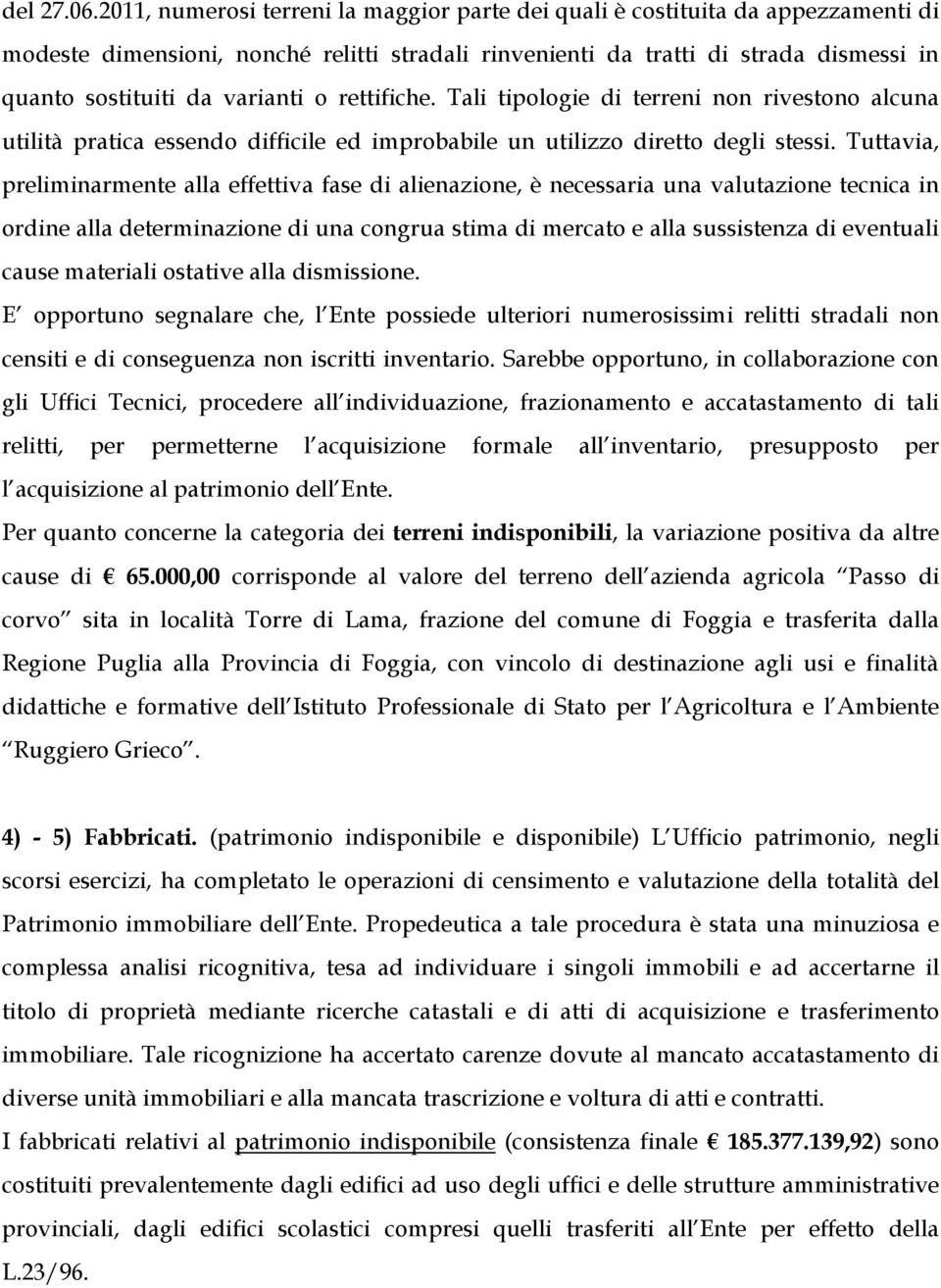 o rettifiche. Tali tipologie di terreni non rivestono alcuna utilità pratica essendo difficile ed improbabile un utilizzo diretto degli stessi.