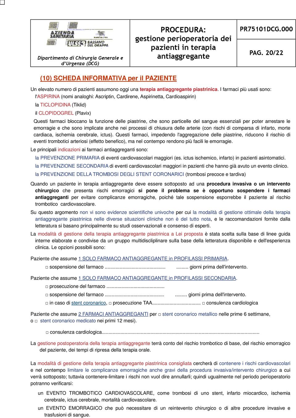 piastrine, che sono particelle del sangue essenziali per poter arrestare le emorragie e che sono implicate anche nei processi di chiusura delle arterie (con rischi di comparsa di infarto, morte