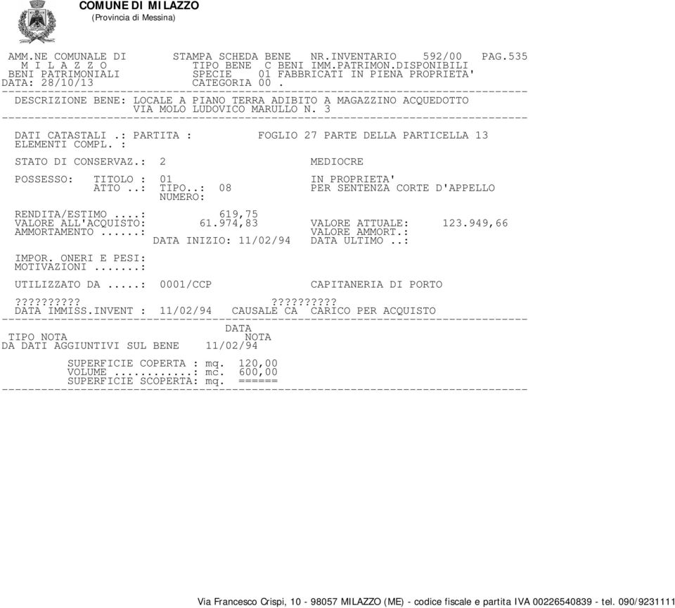 : PARTITA : FOGLIO 27 PARTE DELLA PARTICELLA 13 STATO DI CONSERVAZ.: 2 MEDIOCRE ATTO..: TIPO..: 08 PER SENTENZA CORTE D'APPELLO 619,75 VALORE ALL'ACQUISTO: 61.