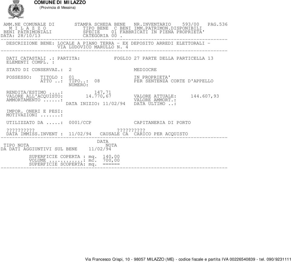 : PARTITA: FOGLIO 27 PARTE DELLA PARTICELLA 13 STATO DI CONSERVAZ.: 2 MEDIOCRE ATTO..: TIPO..: 08 PER SENTENZA CORTE D'APPELLO 147,71 VALORE ALL'ACQUISTO: 14.