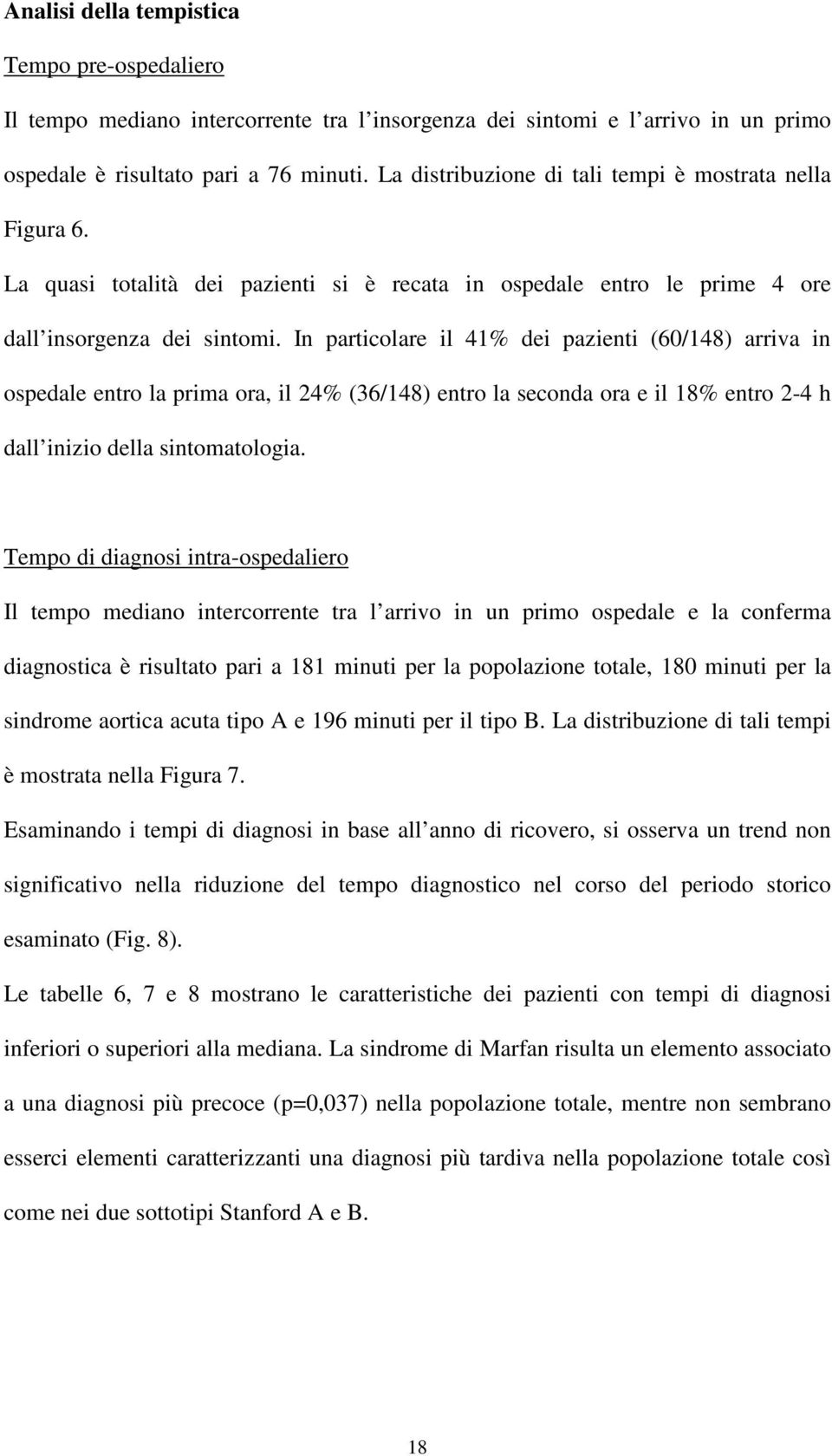 In particolare il 41% dei pazienti (60/148) arriva in ospedale entro la prima ora, il 24% (36/148) entro la seconda ora e il 18% entro 2-4 h dall inizio della sintomatologia.