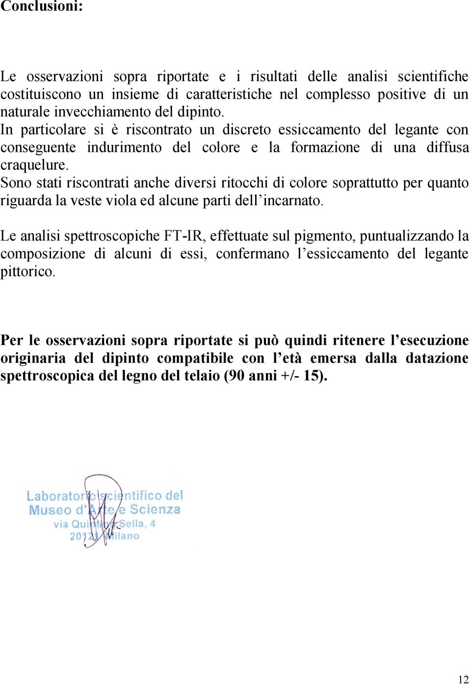 Sono stati riscontrati anche diversi ritocchi di colore soprattutto per quanto riguarda la veste viola ed alcune parti dell incarnato.