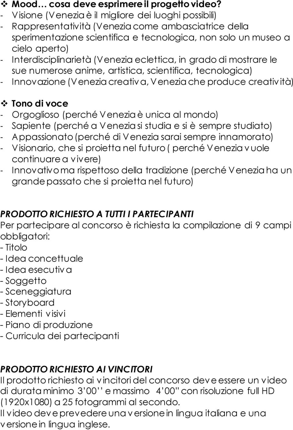 Interdisciplinarietà (Venezia eclettica, in grado di mostrare le sue numerose anime, artistica, scientifica, tecnologica) - Innovazione (Venezia creativ a, Venezia che produce creativ ità) Tono di