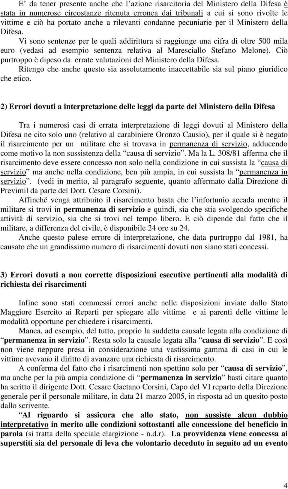 Vi sono sentenze per le quali addirittura si raggiunge una cifra di oltre 500 mila euro (vedasi ad esempio sentenza relativa al Maresciallo Stefano Melone).