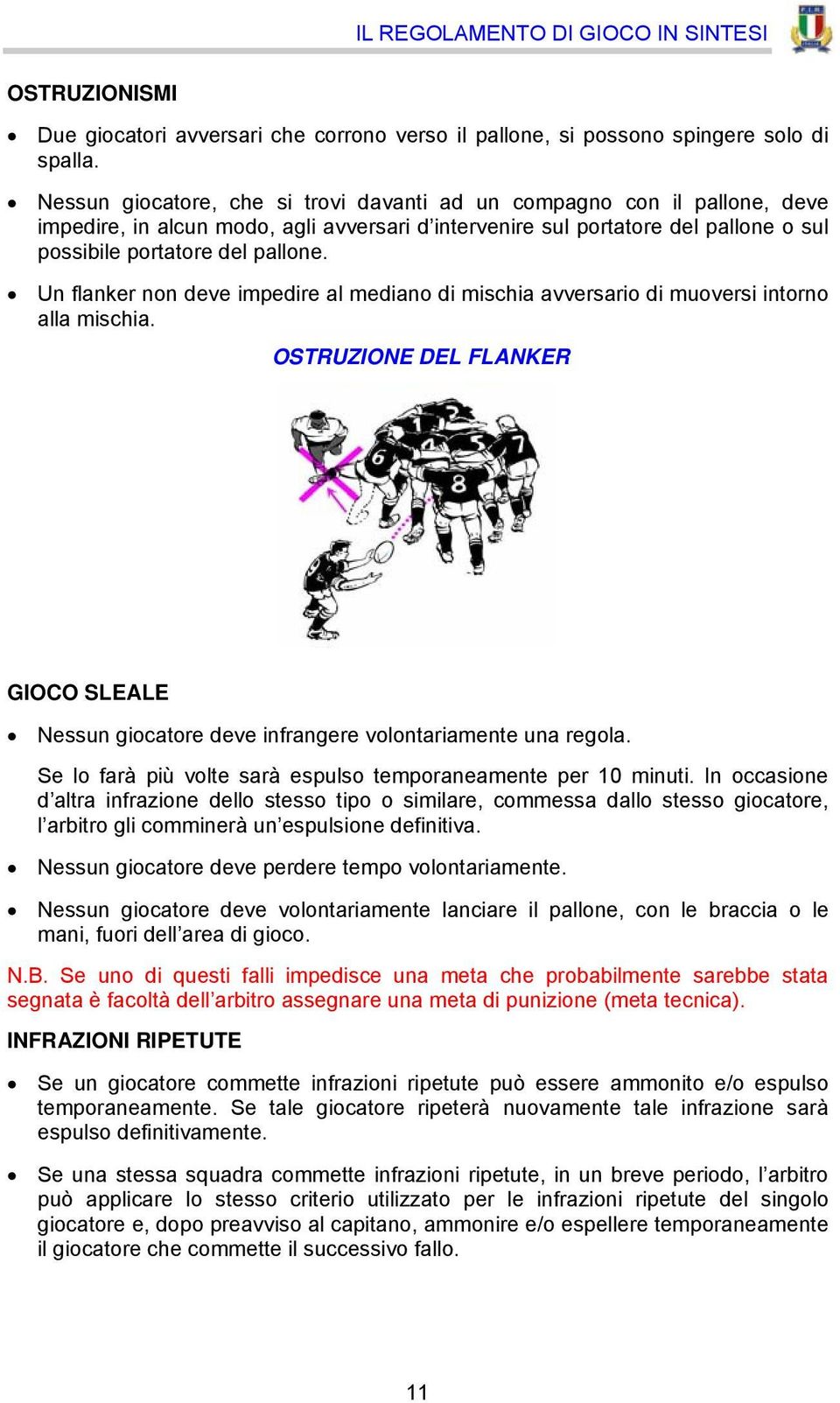 Un flanker non deve impedire al mediano di mischia avversario di muoversi intorno alla mischia. OSTRUZIONE DEL FLANKER GIOCO SLEALE Nessun giocatore deve infrangere volontariamente una regola.