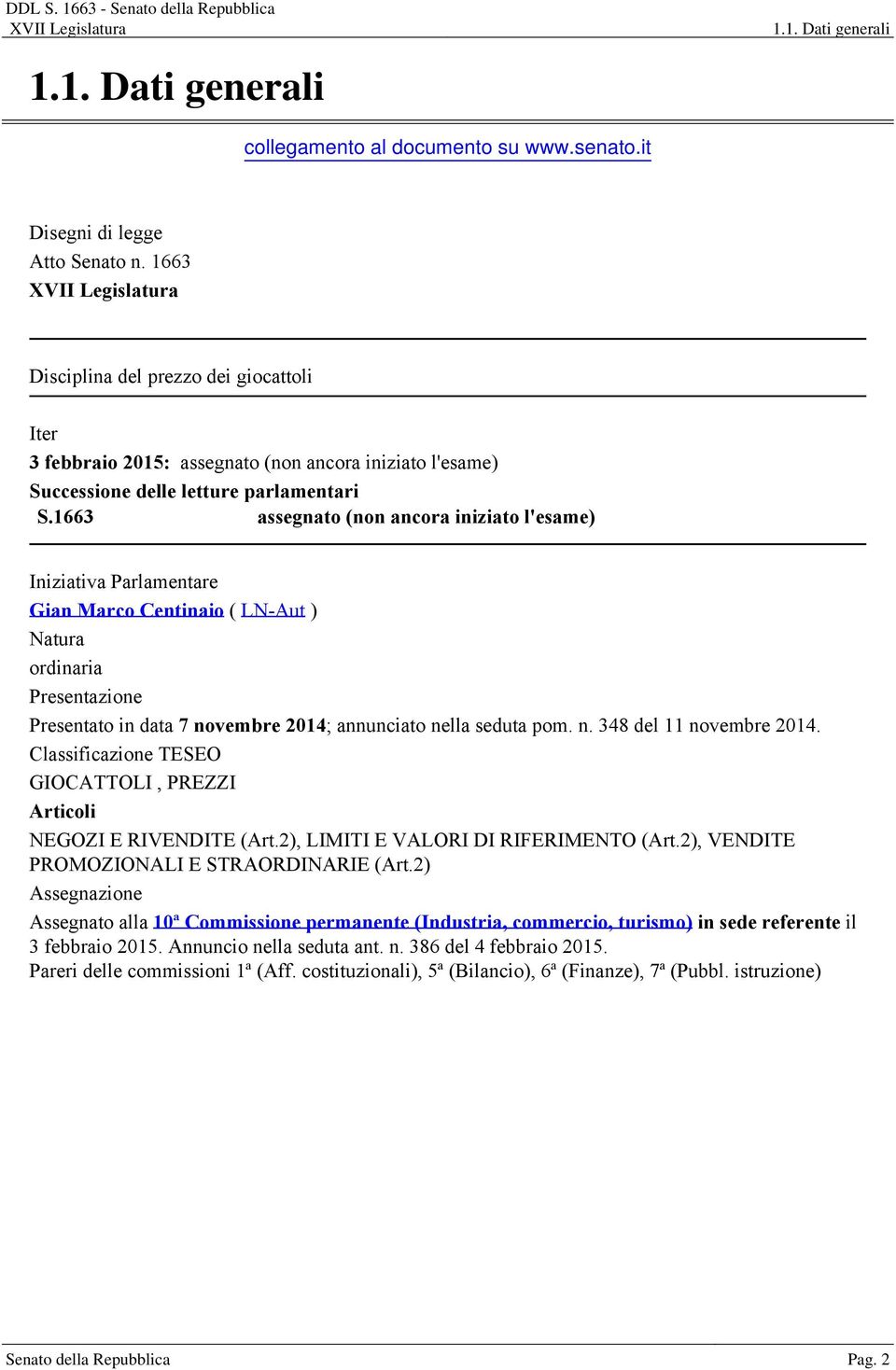 1663 assegnato (non ancora iniziato l'esame) Iniziativa Parlamentare Gian Marco Centinaio ( LN-Aut ) Natura ordinaria Presentazione Presentato in data 7 novembre 2014; annunciato nella seduta pom. n. 348 del 11 novembre 2014.