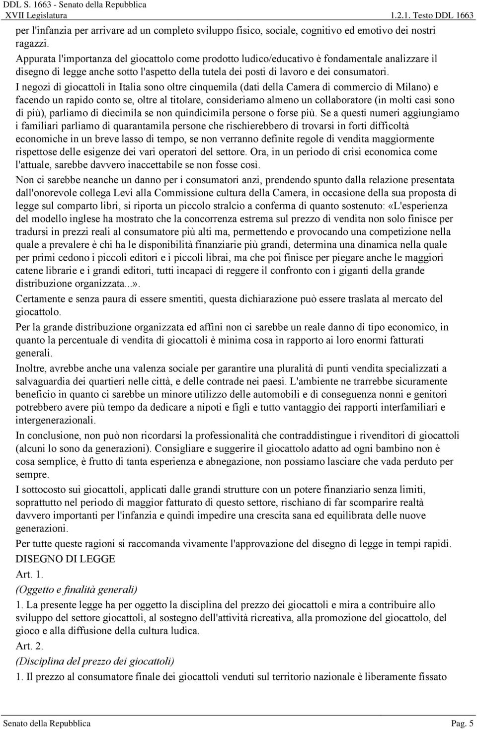 I negozi di giocattoli in Italia sono oltre cinquemila (dati della Camera di commercio di Milano) e facendo un rapido conto se, oltre al titolare, consideriamo almeno un collaboratore (in molti casi