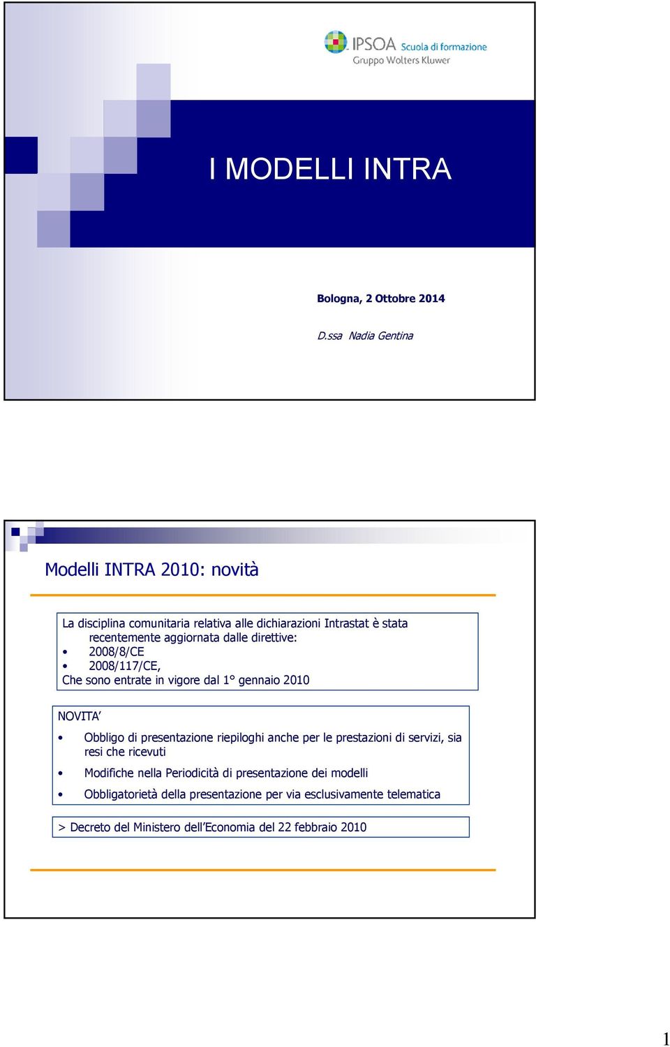 aggiornata dalle direttive: 2008/8/CE 2008/117/CE, Che sono entrate in vigore dal 1 gennaio 2010 NOVITA Obbligo di presentazione riepiloghi