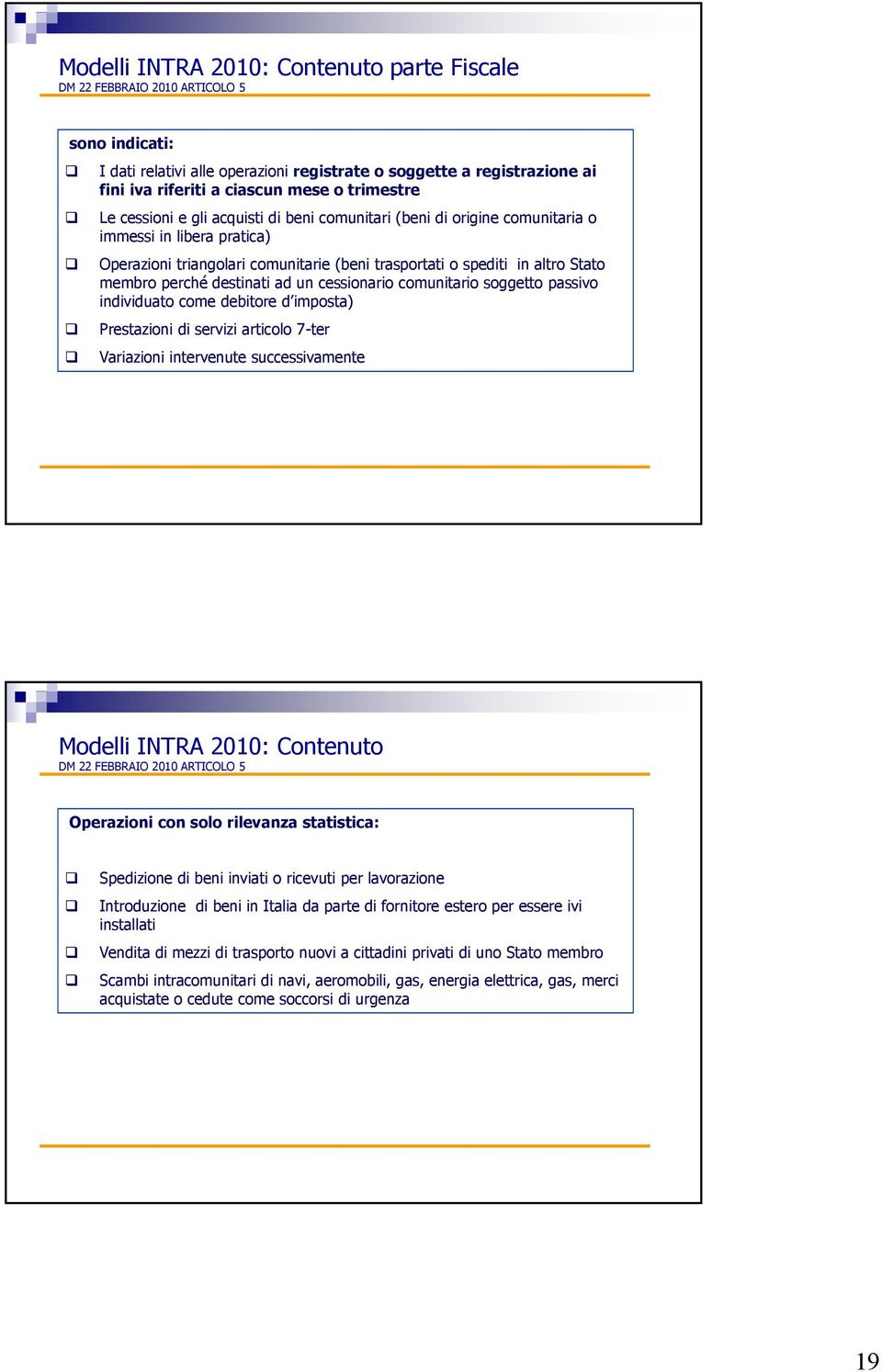 perché destinati ad un cessionario comunitario soggetto passivo individuato come debitore d imposta) Prestazioni di servizi articolo 7-ter Variazioni intervenute successivamente Modelli INTRA 2010: