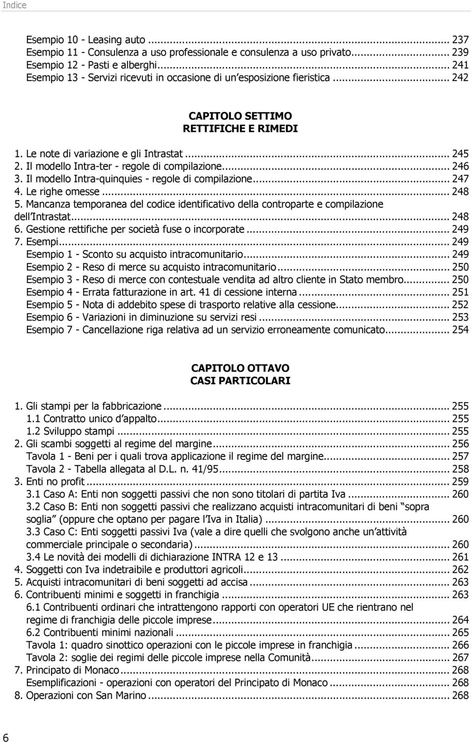 Il modello Intra-ter - regole di compilazione... 246 3. Il modello Intra-quinquies - regole di compilazione... 247 4. Le righe omesse... 248 5.