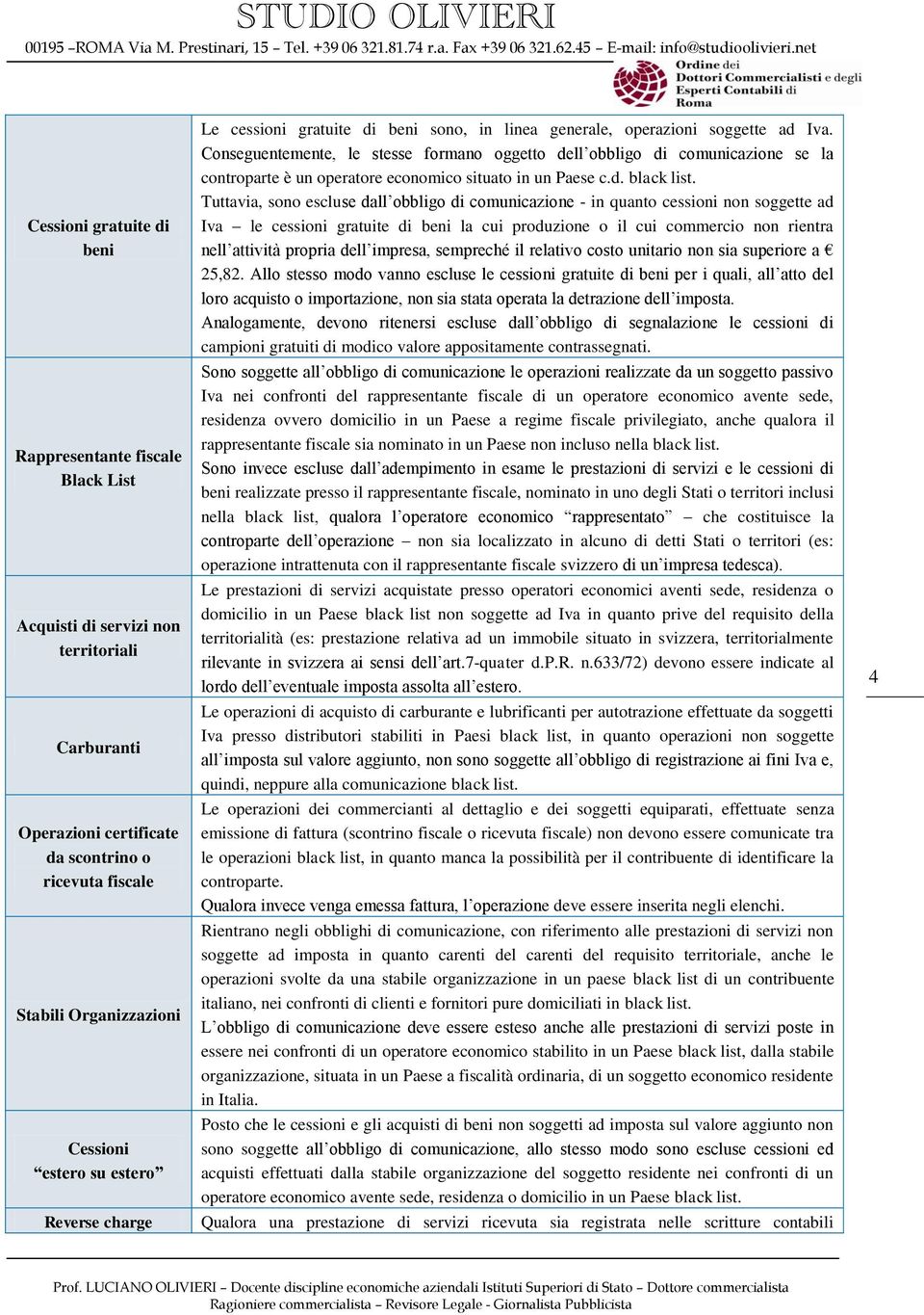 Conseguentemente, le stesse formano oggetto dell obbligo di comunicazione se la controparte è un operatore economico situato in un Paese c.d. black list.