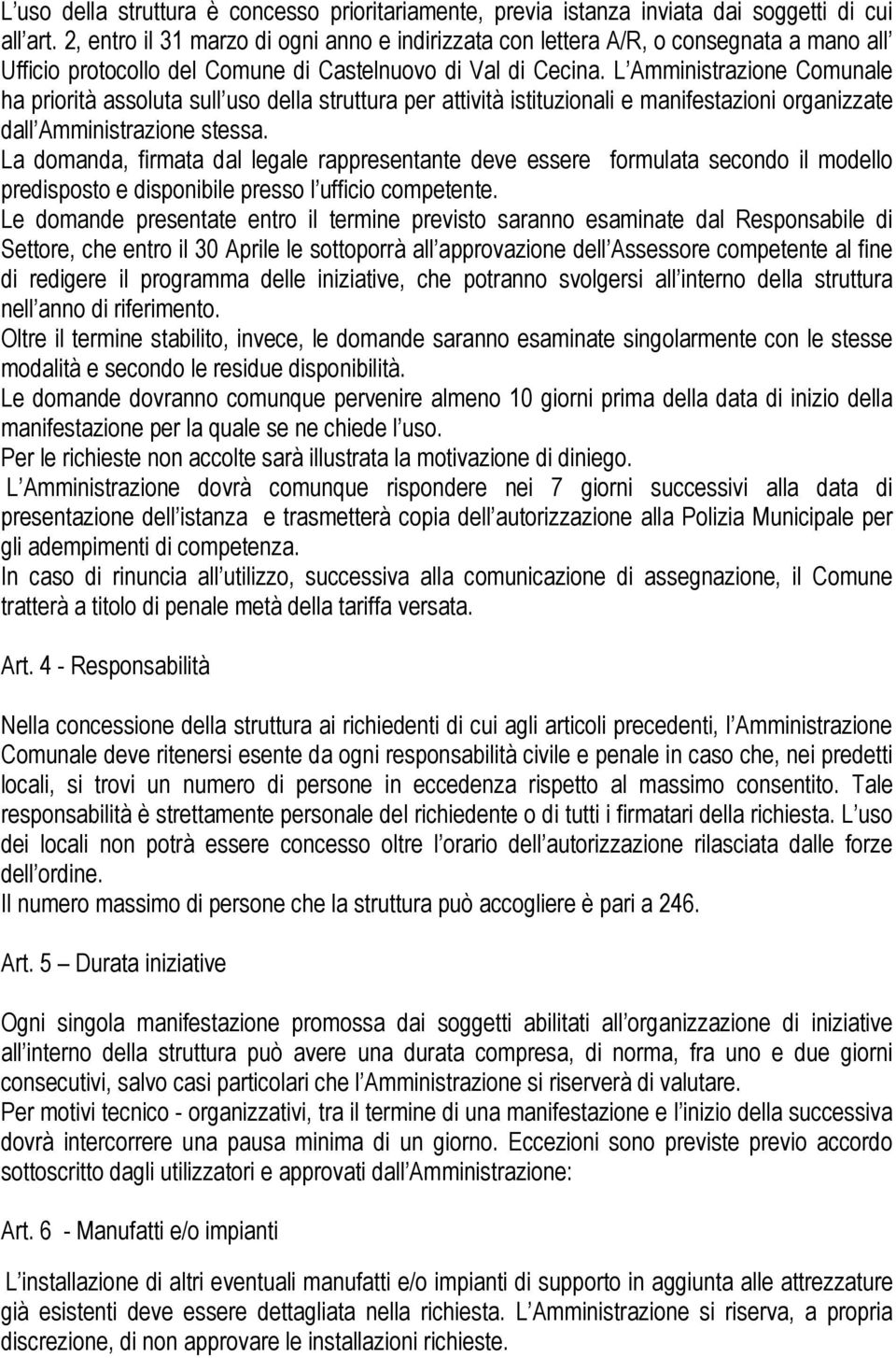 L Amministrazione Comunale ha priorità assoluta sull uso della struttura per attività istituzionali e manifestazioni organizzate dall Amministrazione stessa.