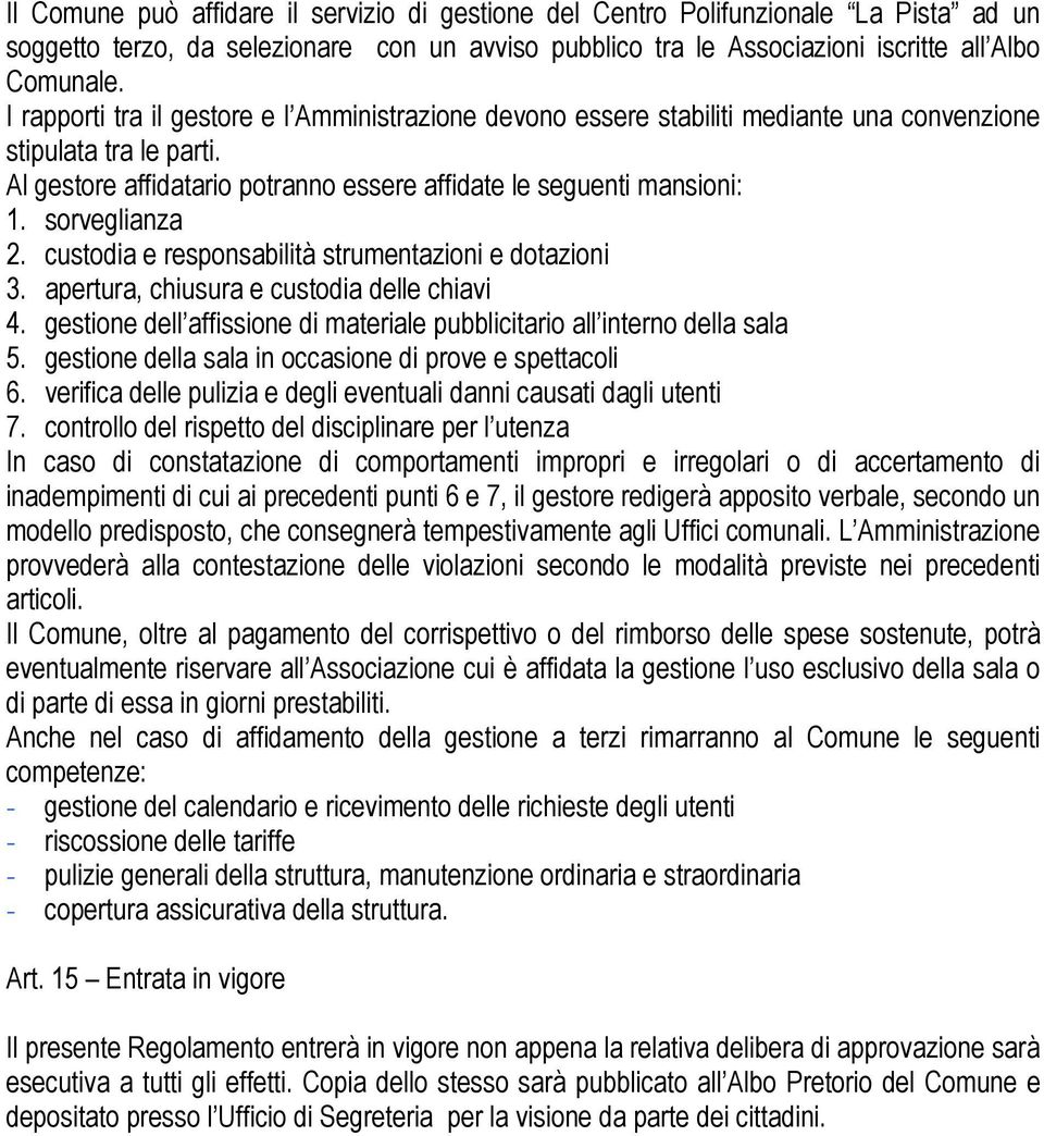 sorveglianza 2. custodia e responsabilità strumentazioni e dotazioni 3. apertura, chiusura e custodia delle chiavi 4. gestione dell affissione di materiale pubblicitario all interno della sala 5.