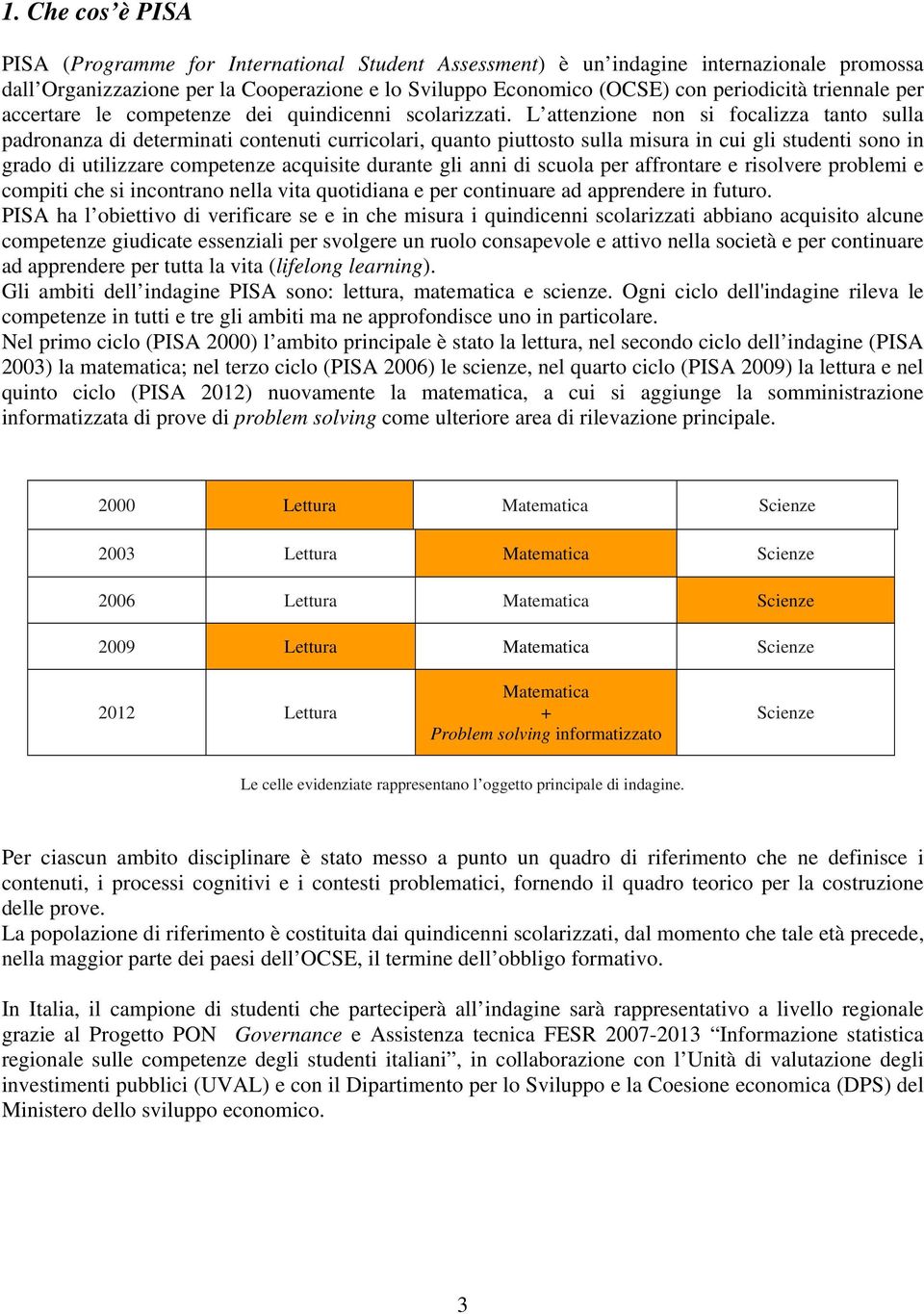 L attenzione non si focalizza tanto sulla padronanza di determinati contenuti curricolari, quanto piuttosto sulla misura in cui gli studenti sono in grado di utilizzare competenze acquisite durante