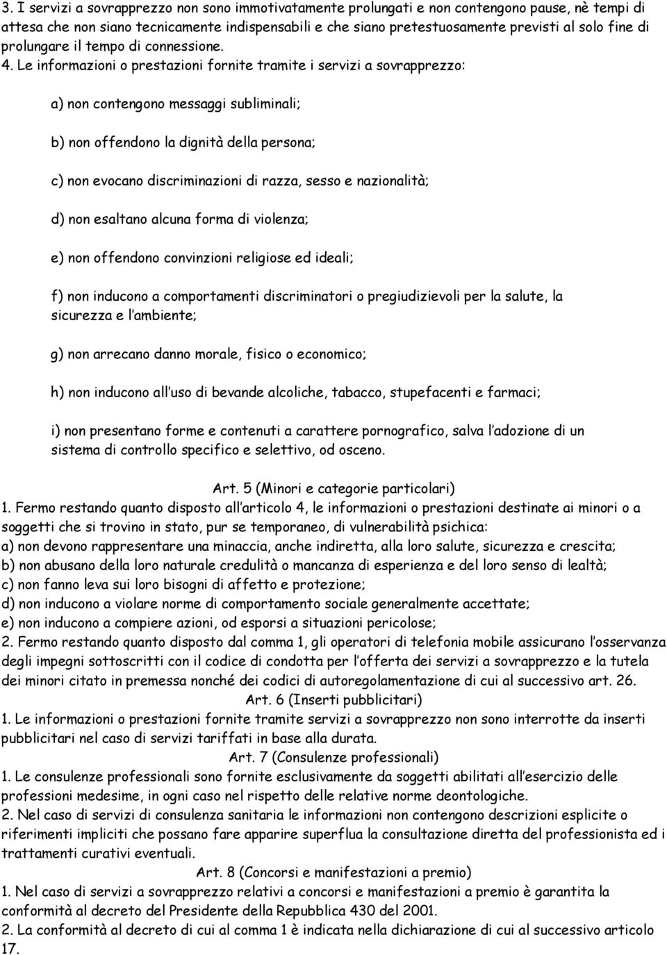 Le informazioni o prestazioni fornite tramite i servizi a sovrapprezzo: a) non contengono messaggi subliminali; b) non offendono la dignità della persona; c) non evocano discriminazioni di razza,