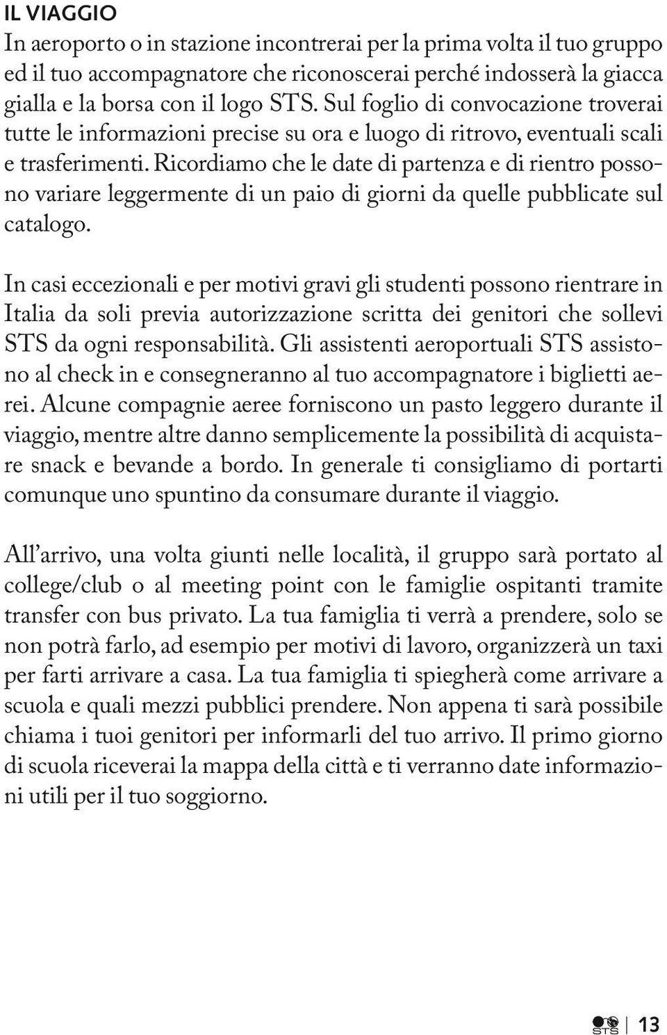 Ricordiamo che le date di partenza e di rientro possono variare leggermente di un paio di giorni da quelle pubblicate sul catalogo.