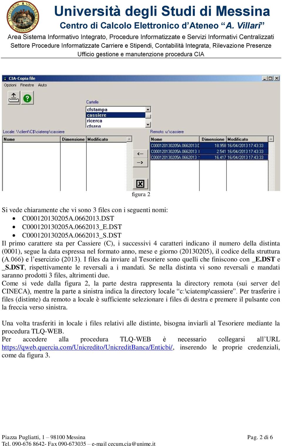 struttura (A.066) e l esercizio (2013). I files da inviare al Tesoriere sono quelli che finiscono con _E.DST e _S.DST, rispettivamente le reversali a i mandati.