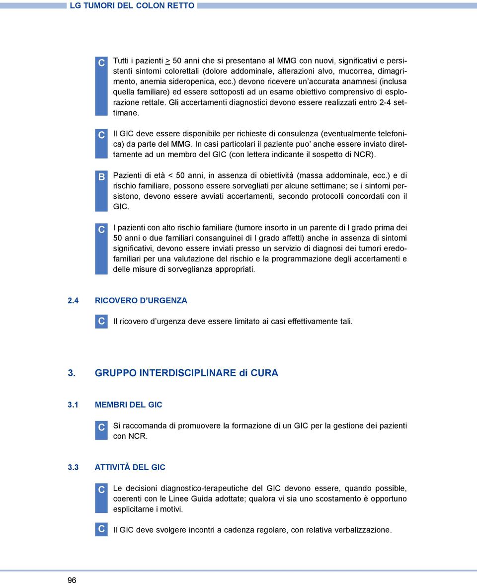 Gli accertamenti diagnostici devono essere realizzati entro 2-4 settimane. Il GI deve essere disponibile per richieste di consulenza (eventualmente telefonica) da parte del MMG.