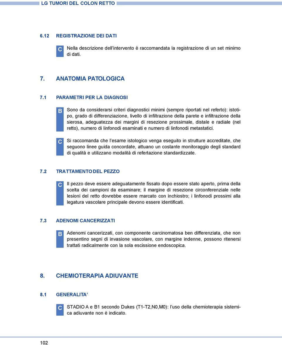 della sierosa, adeguatezza dei margini di resezione prossimale, distale e radiale (nel retto), numero di linfonodi esaminati e numero di linfonodi metastatici.