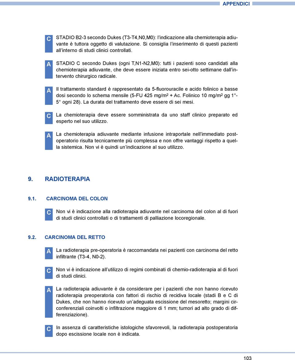 STDIO secondo Dukes (ogni T,N1-N2,M0): tutti i pazienti sono candidati alla chemioterapia adiuvante, che deve essere iniziata entro sei-otto settimane dall intervento chirurgico radicale.