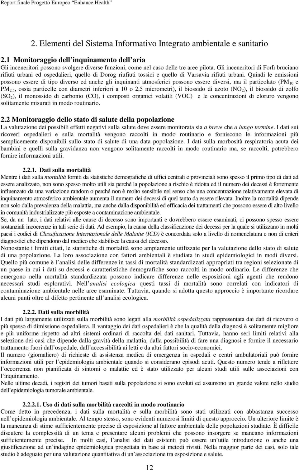 Gli inceneritori di Forlì bruciano rifiuti urbani ed ospedalieri, quello di Dorog riufiuti tossici e quello di Varsavia rifiuti urbani.