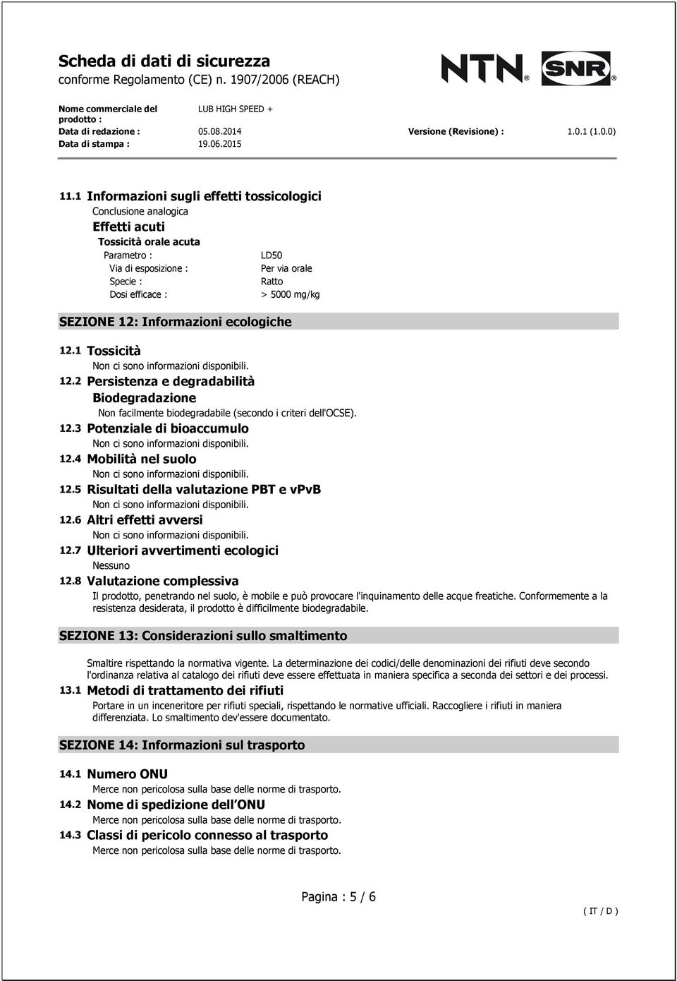 4 Mobilità nel suolo 12.5 Risultati della valutazione PBT e vpvb 12.6 Altri effetti avversi 12.7 Ulteriori avvertimenti ecologici 12.