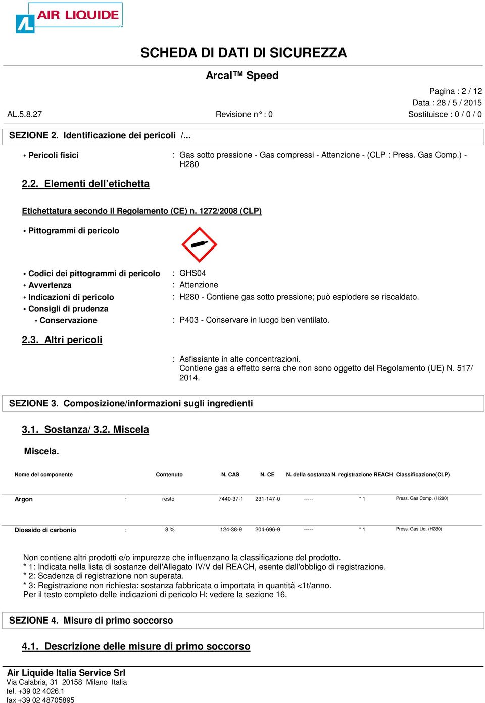 Consigli di prudenza - Conservazione : P403 - Conservare in luogo ben ventilato. 2.3. Altri pericoli : Asfissiante in alte concentrazioni.