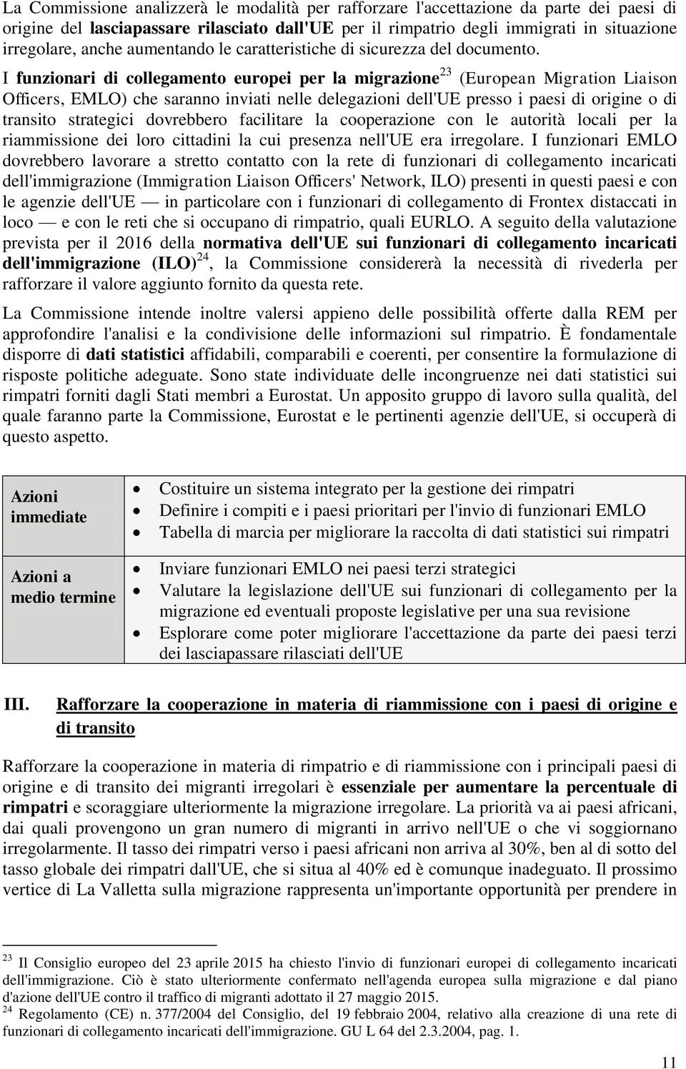 I funzionari di collegamento europei per la migrazione 23 (European Migration Liaison Officers, EMLO) che saranno inviati nelle delegazioni dell'ue presso i paesi di origine o di transito strategici