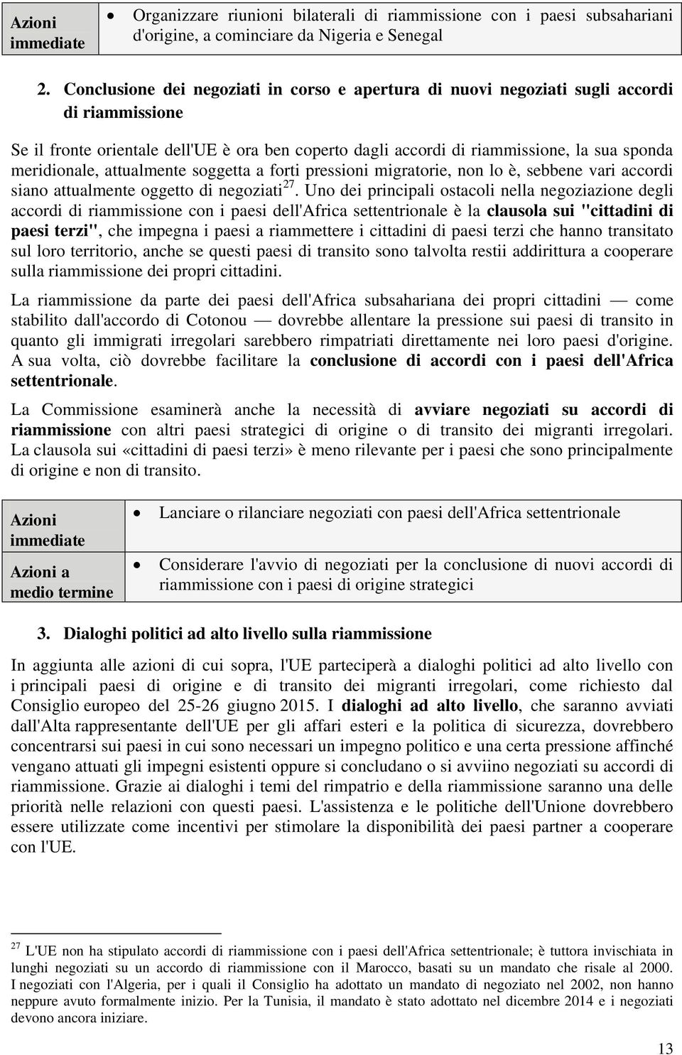 meridionale, attualmente soggetta a forti pressioni migratorie, non lo è, sebbene vari accordi siano attualmente oggetto di negoziati 27.