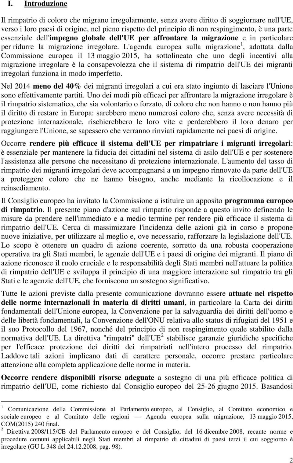 L'agenda europea sulla migrazione 1, adottata dalla Commissione europea il 13 maggio 2015, ha sottolineato che uno degli incentivi alla migrazione irregolare è la consapevolezza che il sistema di