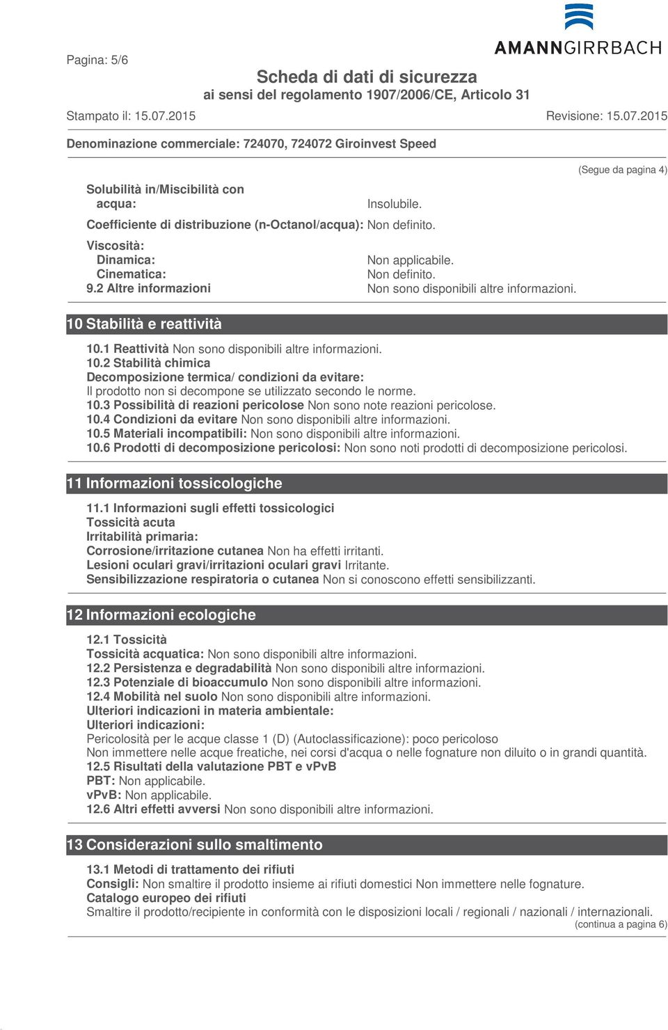 Stabilità e reattività 10.1 Reattività Non sono disponibili altre informazioni. 10.2 Stabilità chimica Decomposizione termica/ condizioni da evitare: Il prodotto non si decompone se utilizzato secondo le norme.