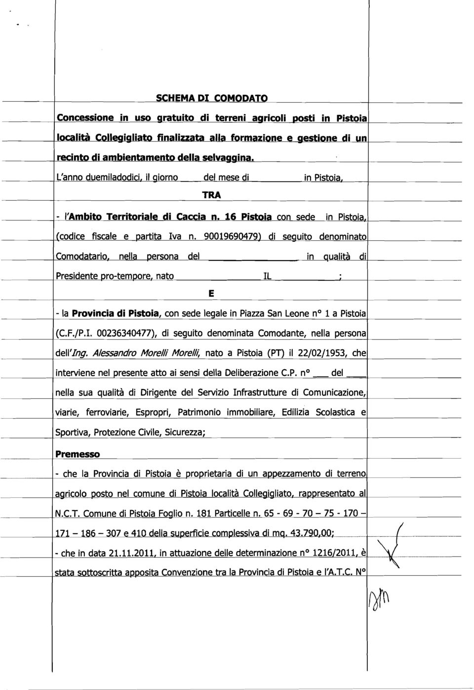 90019690479) di sequito denominato Comodatario, nella persona del in qualità di 1 Presidente pro-tempore, nato IL, E - la Provincia di Pistoia, con sede legale in Piazza San Leone no l a Pistoia (C.F.