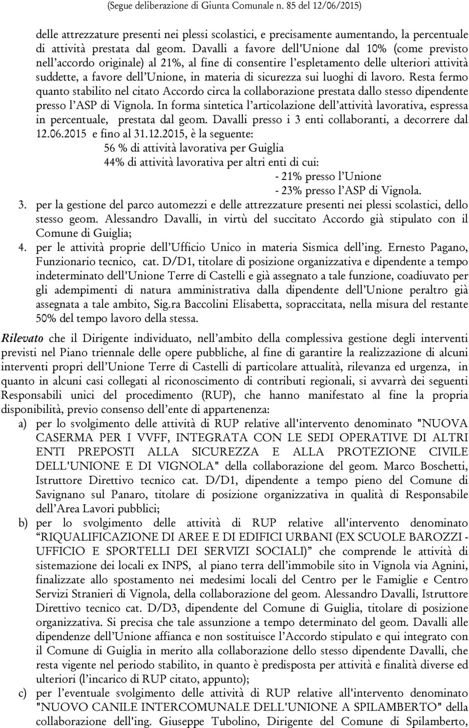 sicurezza sui luoghi di lavoro. Resta fermo quanto stabilito nel citato Accordo circa la collaborazione prestata dallo stesso dipendente presso l ASP di Vignola.