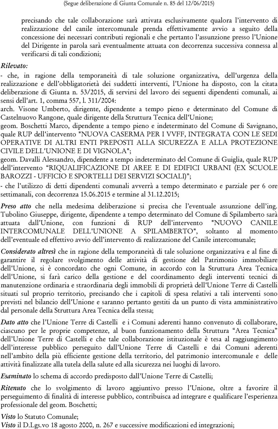 concessione dei necessari contributi regionali e che pertanto l assunzione presso l Unione del Dirigente in parola sarà eventualmente attuata con decorrenza successiva connessa al verificarsi di tali