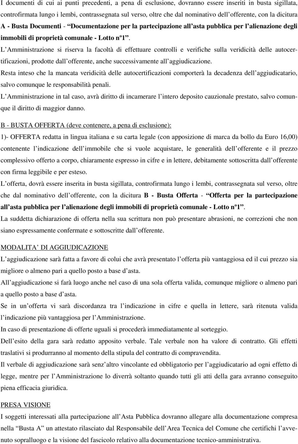 L Amministrazione si riserva la facoltà di effettuare controlli e verifiche sulla veridicità delle autocertificazioni, prodotte dall offerente, anche successivamente all aggiudicazione.