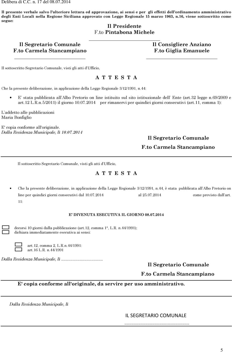 to Pintabona Michele Il sottoscritto Segretario Comunale, visti gli atti d Ufficio, A T T E S T A Che la presente deliberazione, in applicazione della Legge Regionale 3/12/1991, n.