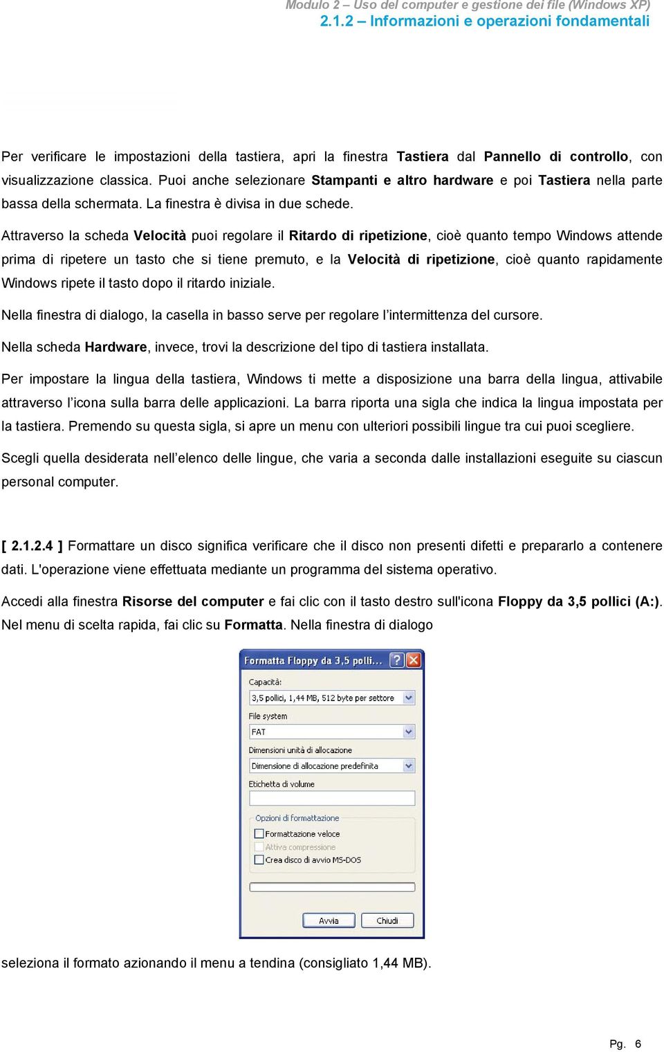 Attraverso la scheda Velocità puoi regolare il Ritardo di ripetizione, cioè quanto tempo Windows attende prima di ripetere un tasto che si tiene premuto, e la Velocità di ripetizione, cioè quanto