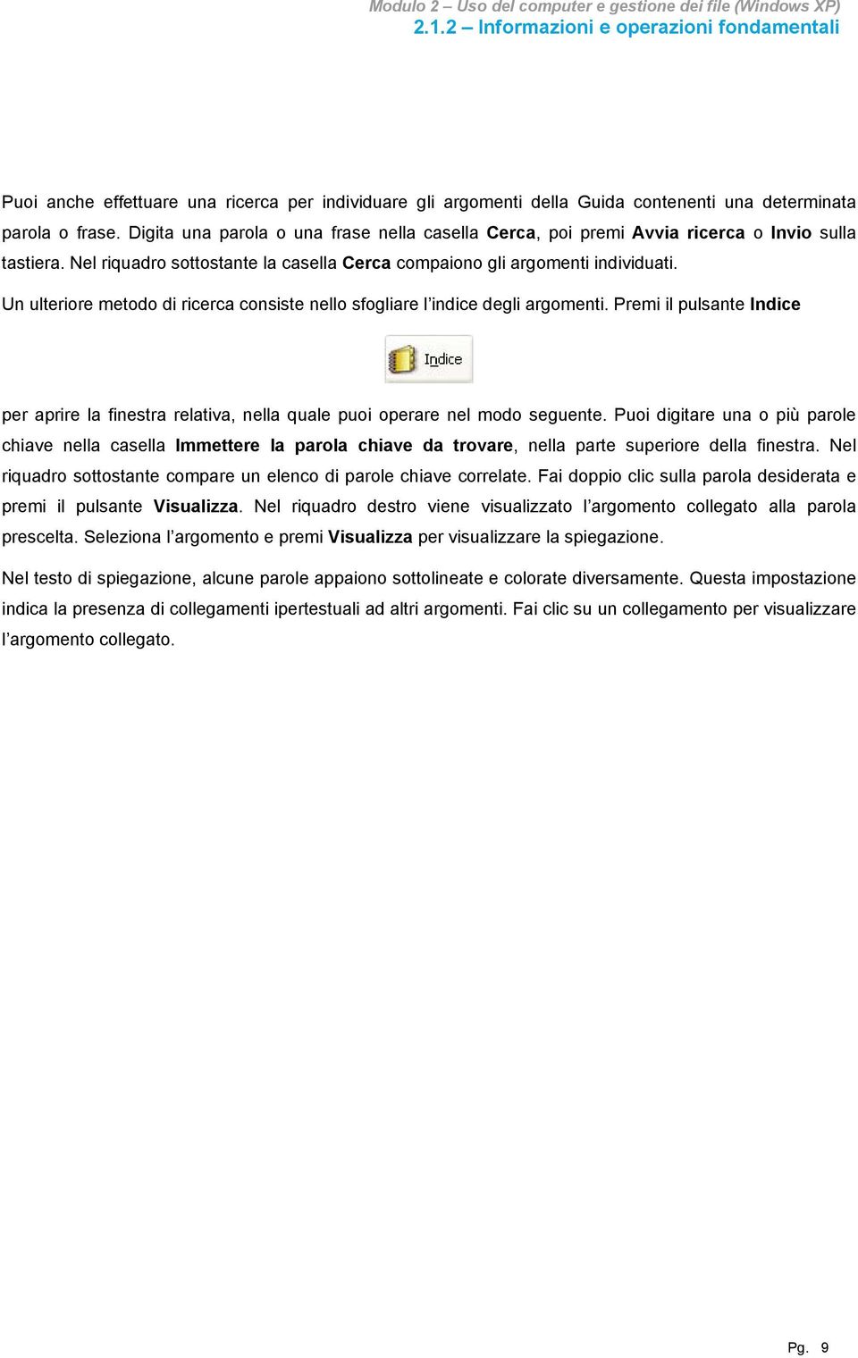 Un ulteriore metodo di ricerca consiste nello sfogliare l indice degli argomenti. Premi il pulsante Indice per aprire la finestra relativa, nella quale puoi operare nel modo seguente.