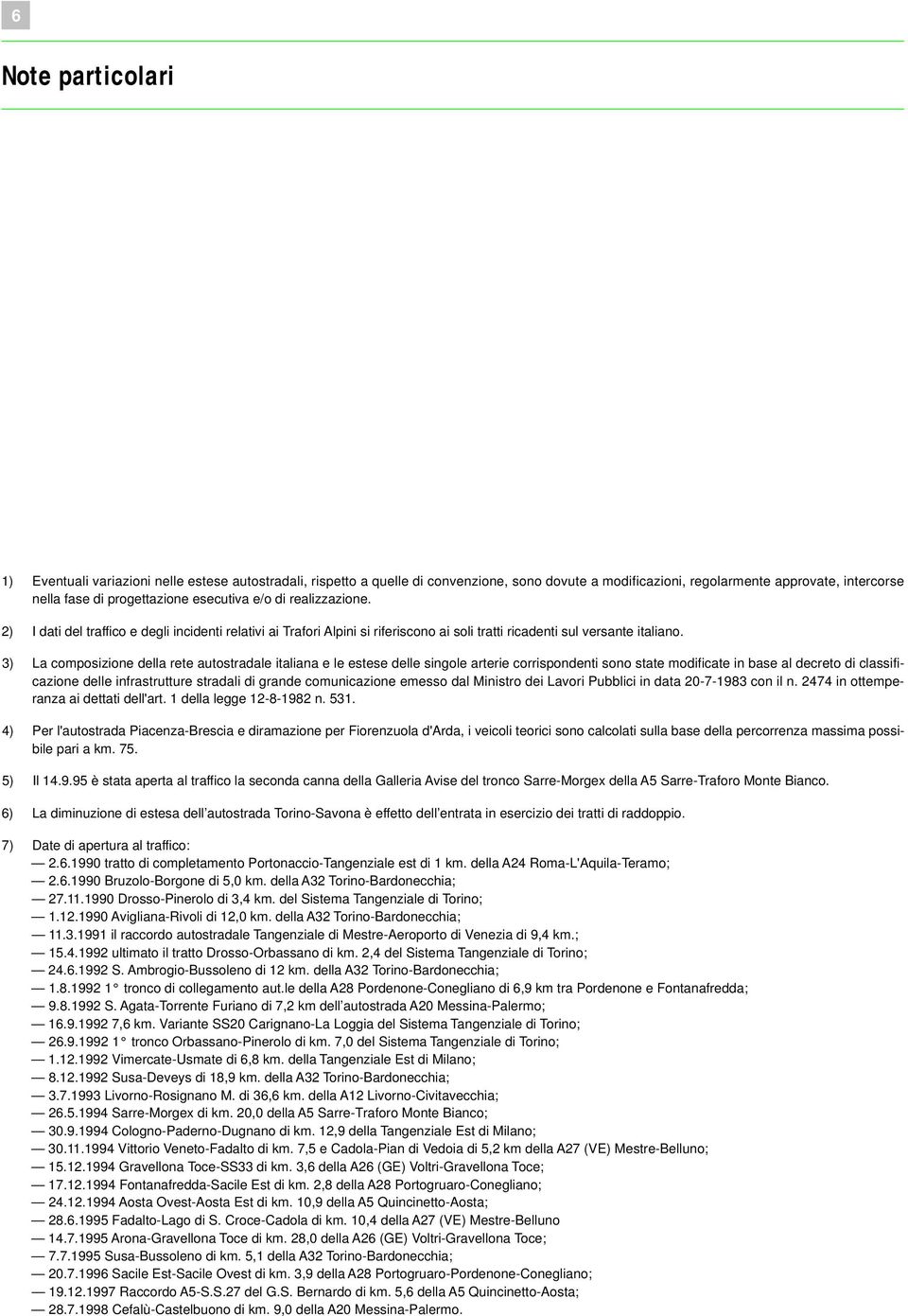 3) La composizione della rete autostradale italiana e le estese delle singole arterie corrispondenti sono state modificate in base al decreto di classificazione delle infrastrutture stradali di