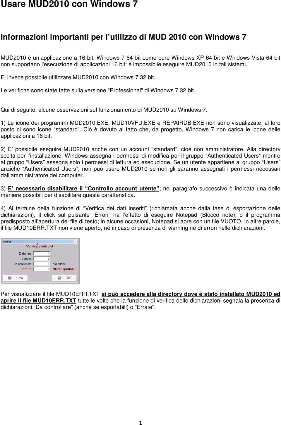 Le verifiche sono state fatte sulla versione "Professional" di Windows 7 32 bit. Qui di seguito, alcune osservazioni sul funzionamento di MUD2010 su Windows 7. 1) Le icone dei programmi MUD2010.