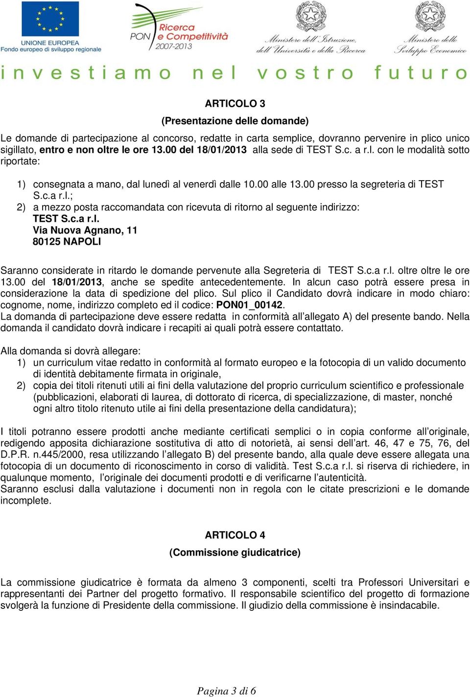 c.a r.l. Via Nuova Agnano, 11 80125 NAPOLI Saranno considerate in ritardo le domande pervenute alla Segreteria di TEST S.c.a r.l. oltre oltre le ore 13.