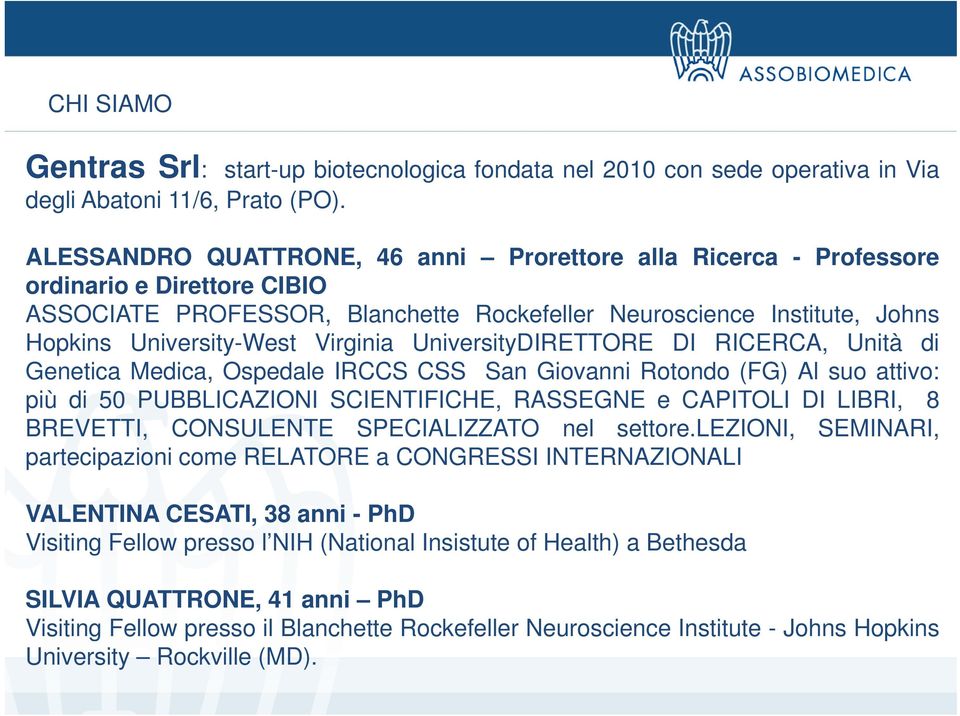 Virginia UniversityDIRETTORE DI RICERCA, Unità di Genetica Medica, Ospedale IRCCS CSS San Giovanni Rotondo (FG) Al suo attivo: più di 50 PUBBLICAZIONI SCIENTIFICHE, RASSEGNE e CAPITOLI DI LIBRI, 8